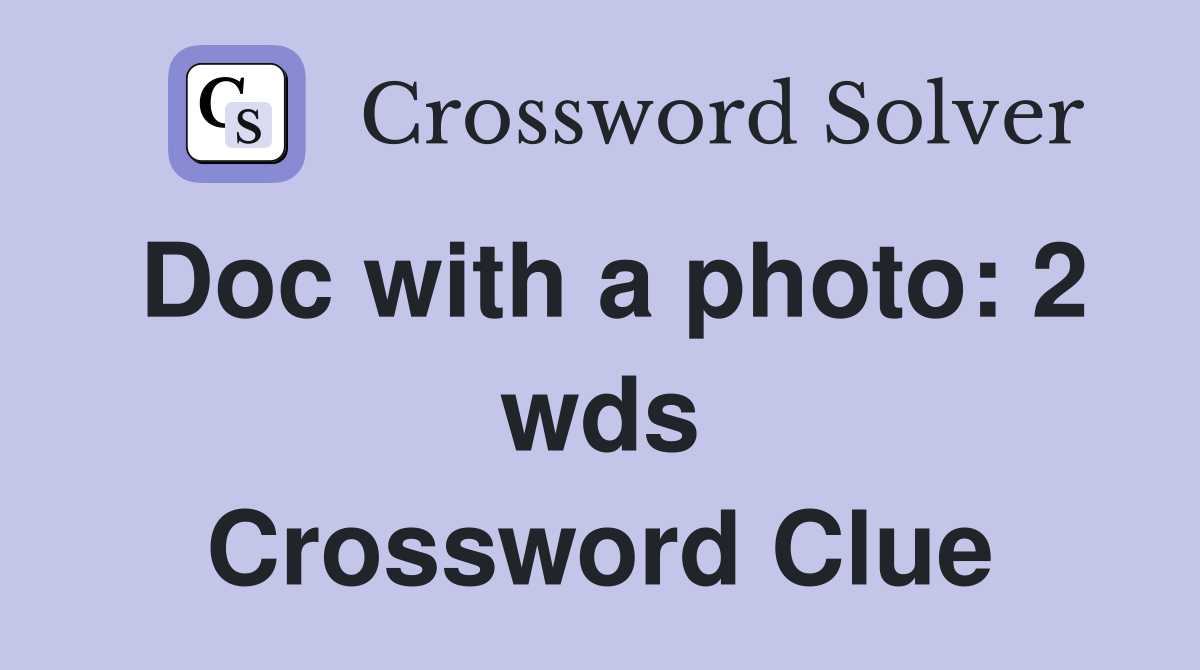 Doc with a photo: 2 wds. - Crossword Clue Answers - Crossword Solver